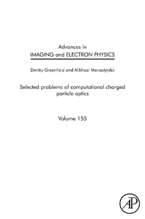 Advances in Imaging and Electron Physics Selected Problems of Computational Charged Particle Optics【電子書籍】 Dmitry Greenfield