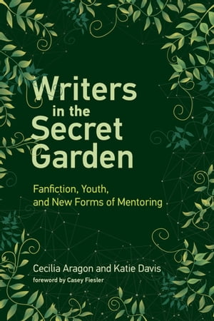 Writers in the Secret Garden Fanfiction, Youth, and New Forms of Mentoring