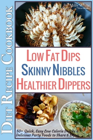 Low Fat Dips, Skinny Nibbles & Healthier Dippers 50+ Diet Recipe Cookbook Quick, Easy Low Calorie Snacks & Delicious Party Foods to Share & EnjoyLow Fat Low Calorie Diet Recipes, #2【電子書籍】[ Milly White ]