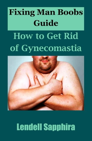 Fixing Man Boobs Guide: How to Get Rid of Gynecomastia