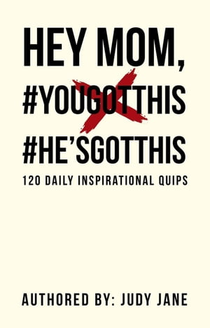 Hey Mom, #Yougotthis #HeSgotthis 120 Daily Inspirational QuipsŻҽҡ[ Judy Jane ]