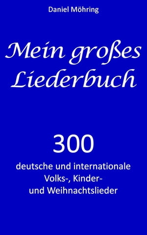 Mein gro es Liederbuch 300 deutsche und internationale Volks-, Kinder- und Weihnachtslieder【電子書籍】 Daniel M hring