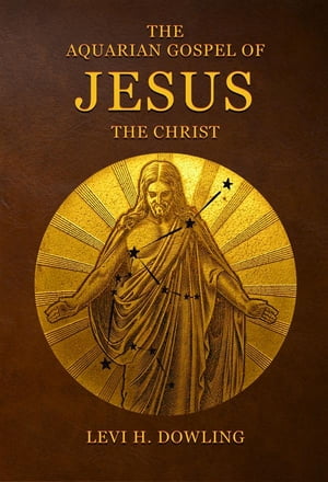 The Aquarian Gospel of Jesus the Christ