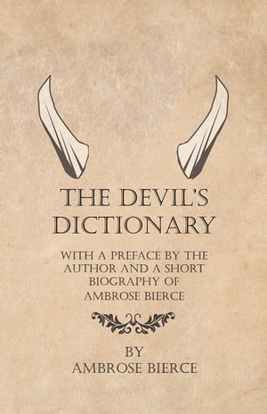 The Devil's Dictionary - With a Preface by the Author and a Short Biography of Ambrose Bierce