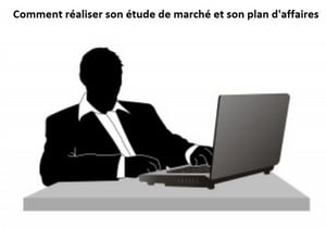 Comment r?aliser son ?tude de march? et son plan d'affaires