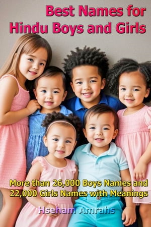 Best Names for Hindu Boys and Girls More than 26,000 Boys Names and 22,000 Girls Names with Meanings【電子書籍】[ Hseham Amrahs ]