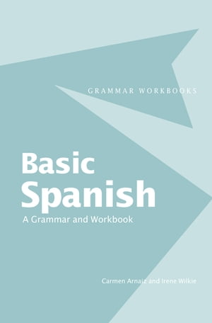 Basic Spanish A Grammar and Workbook【電子書籍】 Carmen Arnaiz
