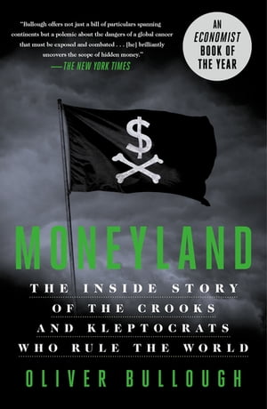 Moneyland The Inside Story of the Crooks and Kleptocrats Who Rule the World【電子書籍】[ Oliver Bullough ]