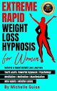 Extreme Rapid Weight Loss Hypnosis for Women: Natural Rapid Weight Loss Journey. You 039 ll Learn: Powerful Hypnosis Psychology Meditation Motivation Manifestation Mini Habits Mindful Eating【電子書籍】 Michelle Guise