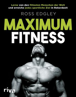 Maximum Fitness Lerne von den fittesten Menschen der Welt und erreiche jedes sportliche Ziel in RekordzeitŻҽҡ[ Ross Edgley ]