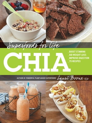 Superfoods for Life, Chia * Boost Stamina * Aid Weight Loss * Improve Digestion * 75 Recipes