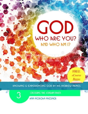 God Who Are You? And Who am I? Knowing and Experiencing God by His Hebrew Names: Crossing the Jordan River