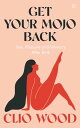 Get Your Mojo Back Sex, Pleasure and Intimacy After Birth?【電子書籍】[ Clio Wood ]