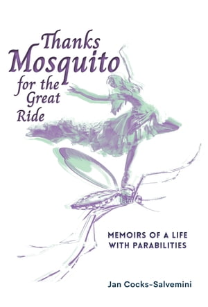 Thanks Mosquito for the Great Ride Memoirs of a Life With Parabilities【電子書籍】[ Jan Cocks-Salvemini ]