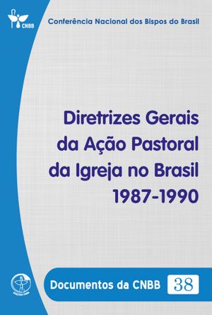 Diretrizes Gerais da A??o Pastoral da Igreja no Brasil 1987-1990 - Documentos da CNBB 38 - Digital