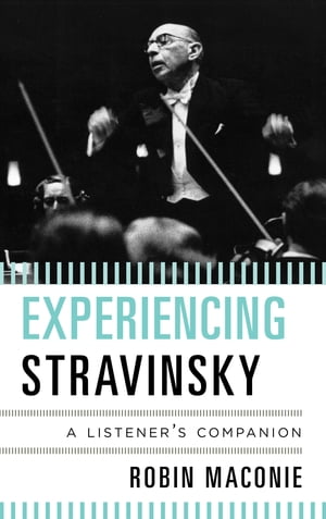Experiencing StravinskyA Listener's Companion【電子書籍】[ Robin Maconie ]