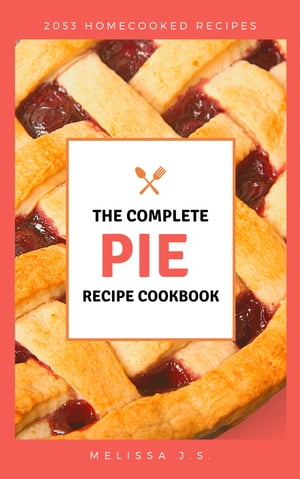 The Complete Pie Recipe Cookbook : 2053 homecooked recipes