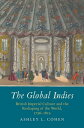 The Global Indies British Imperial Culture and the Reshaping of the World, 1756-...