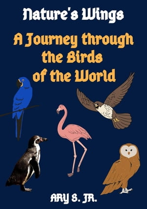 Nature's Wings A Journey through the Birds of the World【電子書籍】[ Ary S. Jr. ]