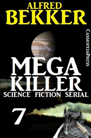 Mega Killer 7 (Science Fiction Serial) Cassiopeiapress Spannung【電子書籍】[ Alfred Bekker ]