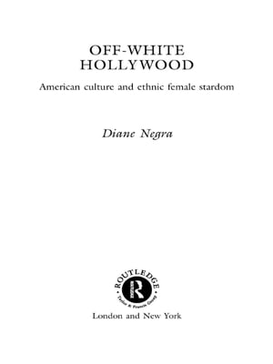 Off-White Hollywood American Culture and Ethnic Female Stardom【電子書籍】[ Diane Negra ]