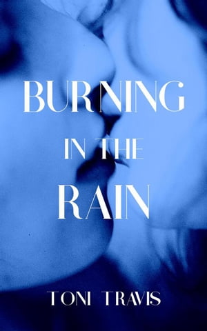 Burning in the Rain【電子書籍】[ Toni Travis ]