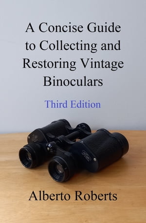 A Concise Guide to Collecting and Restoring Vintage Binoculars (Third Edition)