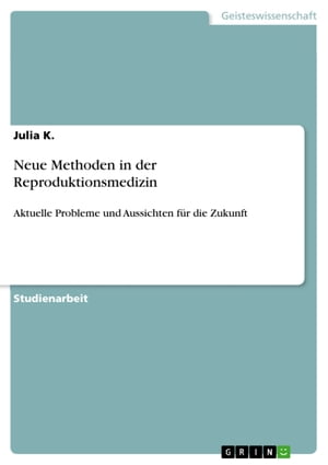 Neue Methoden in der Reproduktionsmedizin Aktuelle Probleme und Aussichten f?r die Zukunft