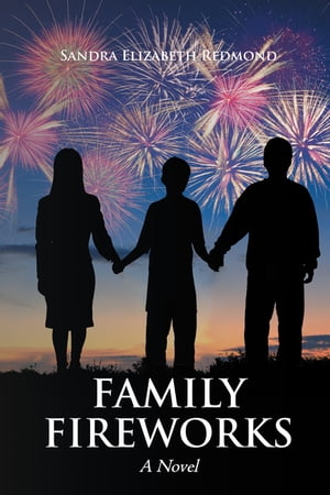 Family Fireworks A Novel【電子書籍】[ Sandra Elizabeth Redmond ]