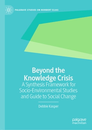 Beyond the Knowledge Crisis A Synthesis Framework for Socio-Environmental Studies and Guide to Social Change【電子書籍】[ Debbie Kasper ]