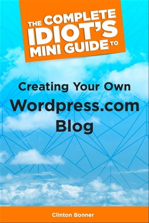 The Complete Idiot's Mini Guide to Creating Your Own Wordpress.Com Blog【電子書籍】[ Clinton Bonner ]