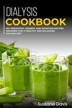 Dialysis Cookbook 40+ Breakfast, dessert and smoothie recipes designed for a healthy and balance..
