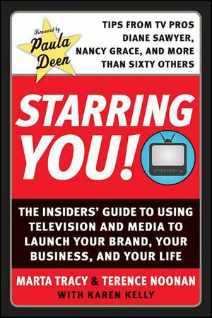 Starring You! The Insiders' Guide to Using Television and Media to Launch Your Brand, Your Business, and Your Life