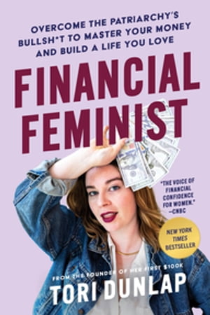 Financial Feminist Overcome the Patriarchy's Bullsh*t to Master Your Money and Build a Life You Love【電子書籍】[ Tori Dunlap ]