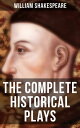 The Complete Historical Plays of William Shakespeare King John, The Tragedy Of King Richard The Second, King Henry IV, King Henry V, King Henry VI…【電子書籍】 William Shakespeare