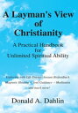 A Layman 039 s View of Christianity A Practical Handbook for Unlimited Spiritual Ability【電子書籍】 Donald A. Dahlin