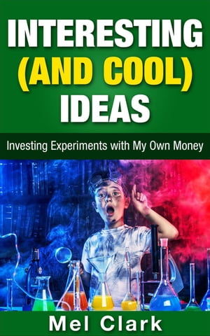 Interesting (and Cool) Ideas: Investing Experiments with My Own Money Thinking About Investing, 6【電子書籍】 Mel Clark