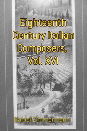 Eighteenth Century Italian Composers, Vol. XVI