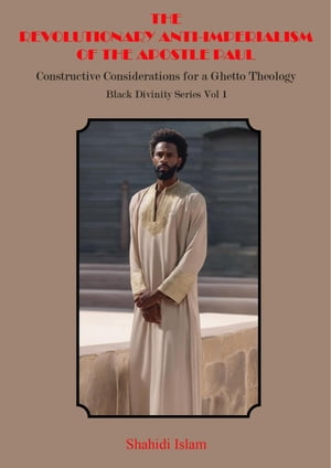 The Revolutionary Anti-Imperialism of the Apostle Paul: Constructive Considerations for a Ghetto Theology Black Divinity Series Vol 1 Black Divinity Series, #1