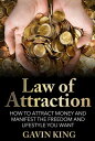 Law of Attraction: How To Attract Money and Manifest The Freedom and Lifestyle You Want【電子書籍】 Gavin King