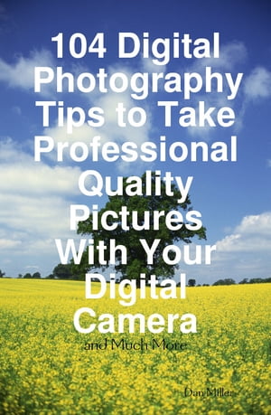 ŷKoboŻҽҥȥ㤨104 Digital Photography Tips to Take Professional Quality Pictures With Your Digital Camera - and Much MoreŻҽҡ[ Dan Miller ]פβǤʤ2,079ߤˤʤޤ