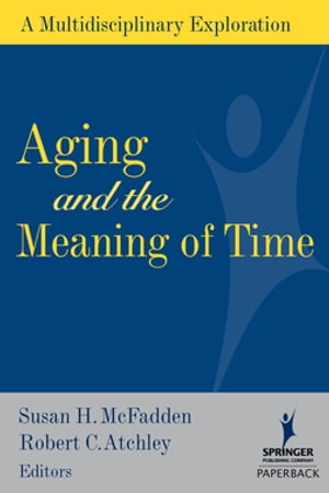 Aging and the Meaning of Time A Multidisciplinary Exploration【電子書籍】