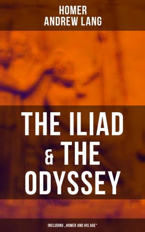 The Iliad & The Odyssey (Including "Homer and His Age")