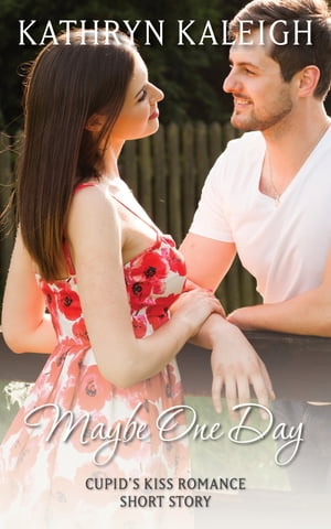 Maybe One Day Cupid 039 s Kiss Romance Short Story【電子書籍】 Kathryn Kaleigh