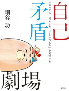 自己矛盾劇場 「知ってる・見えてる・正しいつもり」を考察する【電子書籍】[ 細谷功 ]