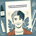 Goodbye Gray: Unlocking the Secrets to Reversing Premature White Hair【電子書籍】[ Sam Alaaeddin ]