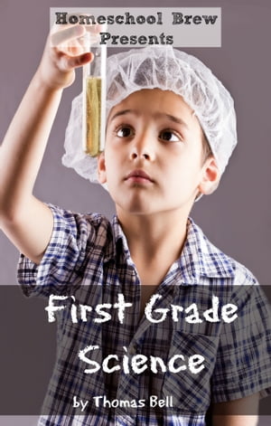 First Grade Science For Home School or Extra Practice【電子書籍】[ Thomas Bell ]