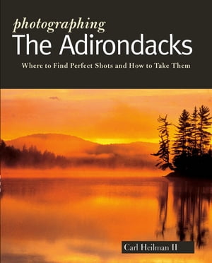 Photographing the Adirondacks【電子書籍】[ Carl Heilman II ]