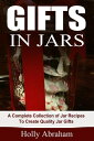 Gifts in Jars: A Complete Collection of Jar Recipes To Create Quality Jar Gifts【...