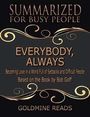 Everybody, Always - Summarized for Busy People: Becoming Love In a World Full of Setbacks and Difficult People: Based on the Book by Bob Goff